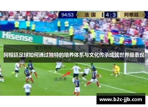 阿根廷足球如何通过独特的培养体系与文化传承成就世界级表现