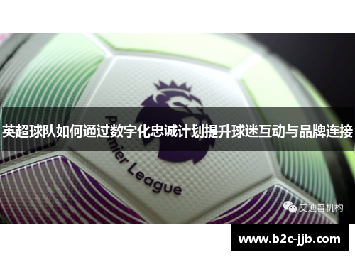 英超球队如何通过数字化忠诚计划提升球迷互动与品牌连接