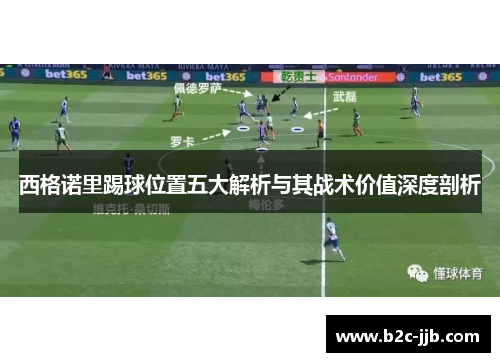 西格诺里踢球位置五大解析与其战术价值深度剖析