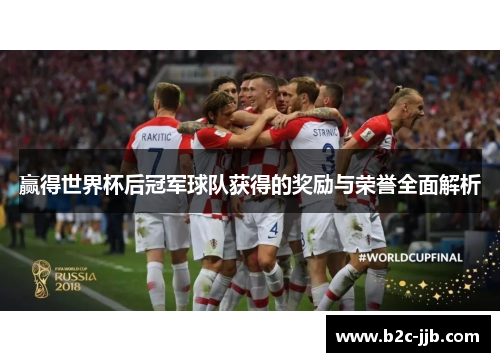 赢得世界杯后冠军球队获得的奖励与荣誉全面解析