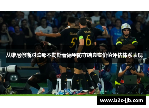 从维尼修斯对阵那不勒斯看德甲防守端真实价值评估体系表现