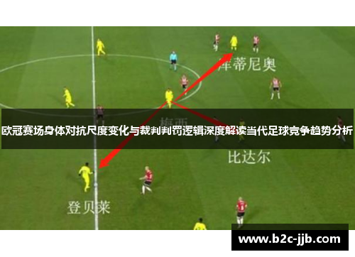 欧冠赛场身体对抗尺度变化与裁判判罚逻辑深度解读当代足球竞争趋势分析