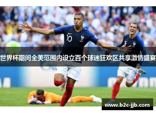 世界杯期间全美范围内设立百个球迷狂欢区共享激情盛宴