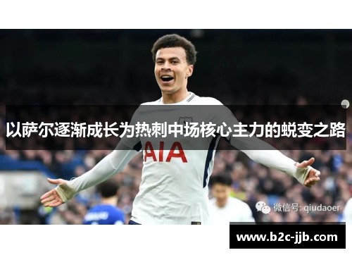 以萨尔逐渐成长为热刺中场核心主力的蜕变之路