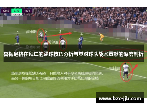 鲁梅尼格在拜仁的踢球技巧分析与其对球队战术贡献的深度剖析